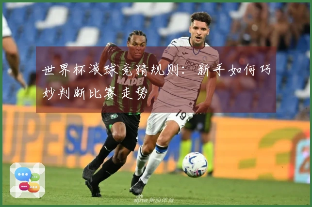 世界杯滚球竞猜规则：新手如何巧妙判断比赛走势