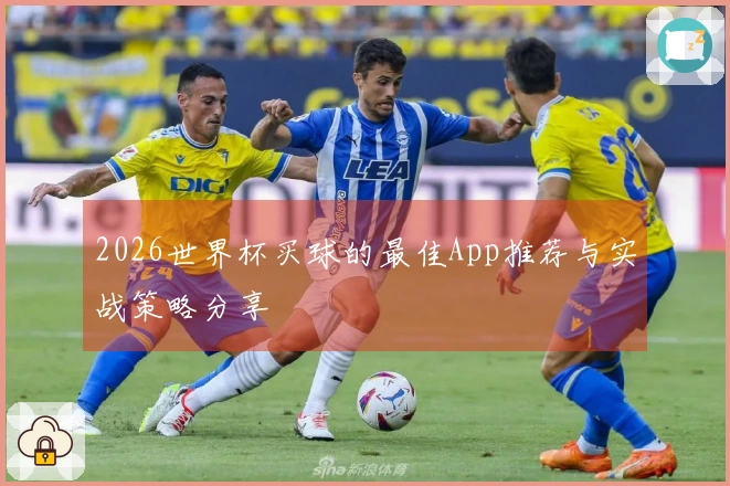 2026世界杯买球的最佳App推荐与实战策略分享
