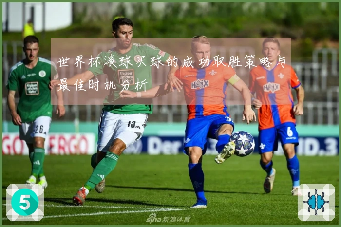 世界杯滚球买球的成功取胜策略与最佳时机分析