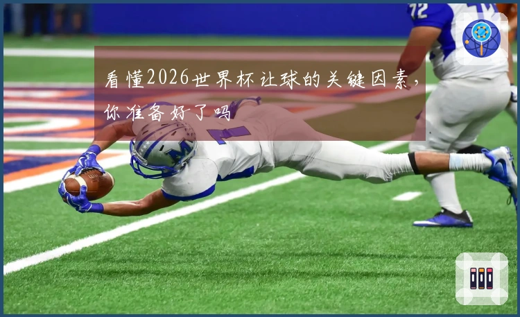 看懂2026世界杯让球的关键因素，你准备好了吗